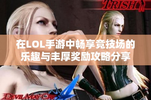 在LOL手游中畅享竞技场的乐趣与丰厚奖励攻略分享