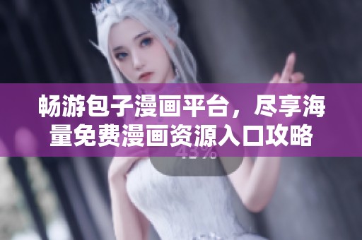 畅游包子漫画平台，尽享海量免费漫画资源入口攻略