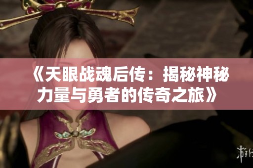《天眼战魂后传：揭秘神秘力量与勇者的传奇之旅》