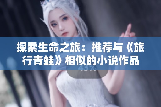 探索生命之旅：推荐与《旅行青蛙》相似的小说作品