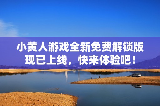 小黄人游戏全新免费解锁版现已上线，快来体验吧！