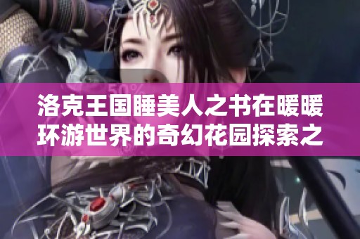 洛克王国睡美人之书在暖暖环游世界的奇幻花园探索之旅