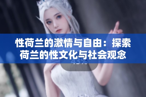 性荷兰的激情与自由：探索荷兰的性文化与社会观念