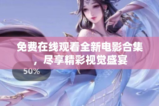 免费在线观看全新电影合集，尽享精彩视觉盛宴