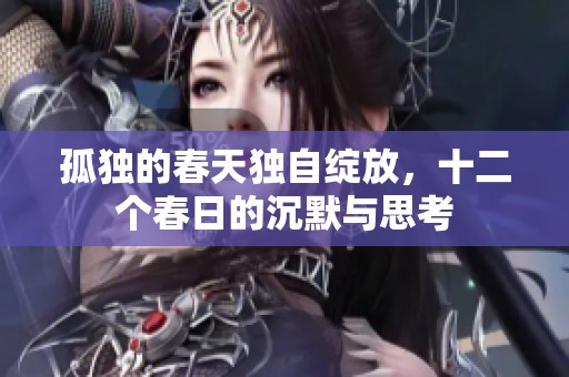 孤独的春天独自绽放，十二个春日的沉默与思考