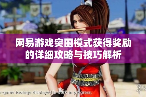 网易游戏突围模式获得奖励的详细攻略与技巧解析