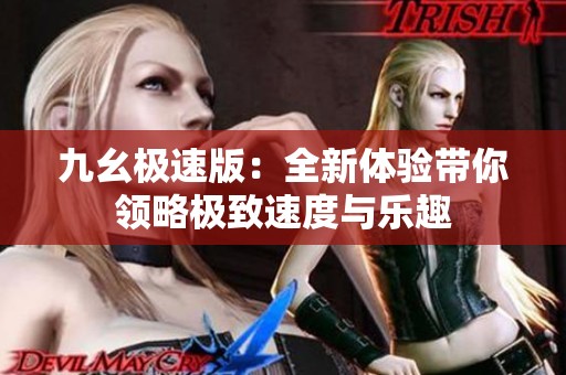 九幺极速版：全新体验带你领略极致速度与乐趣