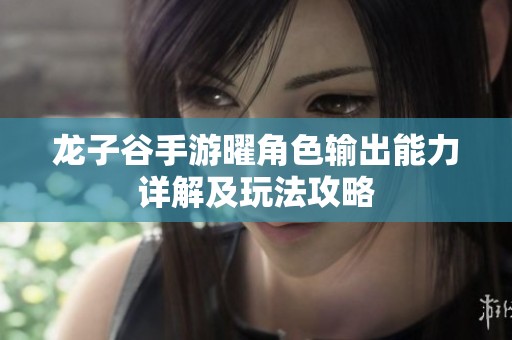 龙子谷手游曜角色输出能力详解及玩法攻略