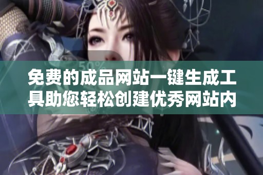 免费的成品网站一键生成工具助您轻松创建优秀网站内容