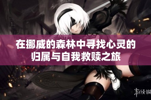 在挪威的森林中寻找心灵的归属与自我救赎之旅