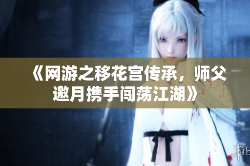 《网游之移花宫传承，师父邀月携手闯荡江湖》