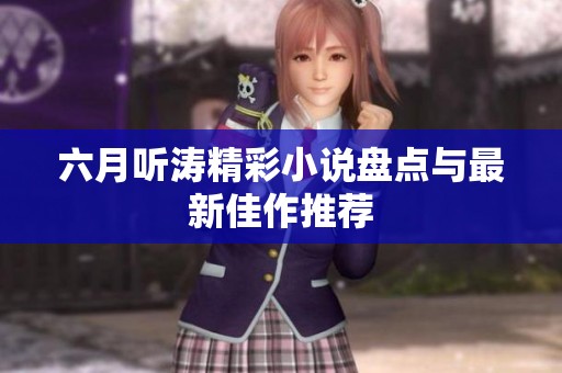 六月听涛精彩小说盘点与最新佳作推荐