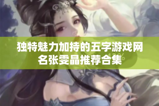 独特魅力加持的五字游戏网名张雯晶推荐合集