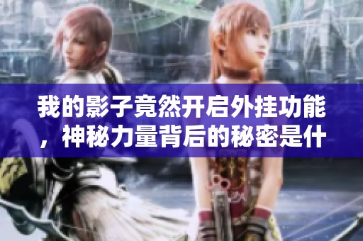 我的影子竟然开启外挂功能，神秘力量背后的秘密是什么
