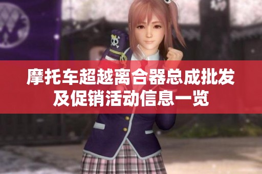 摩托车超越离合器总成批发及促销活动信息一览