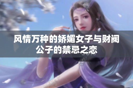 风情万种的娇媚女子与财阀公子的禁忌之恋