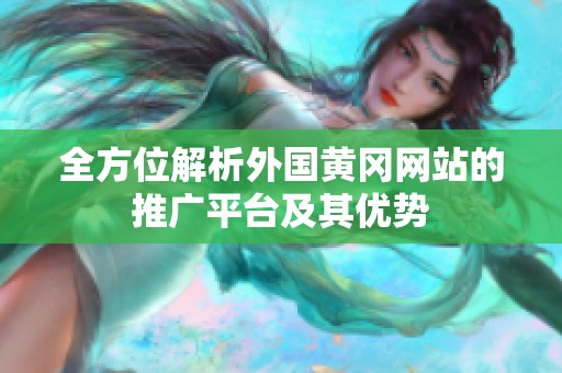 全方位解析外国黄冈网站的推广平台及其优势