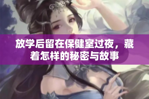 放学后留在保健室过夜，藏着怎样的秘密与故事
