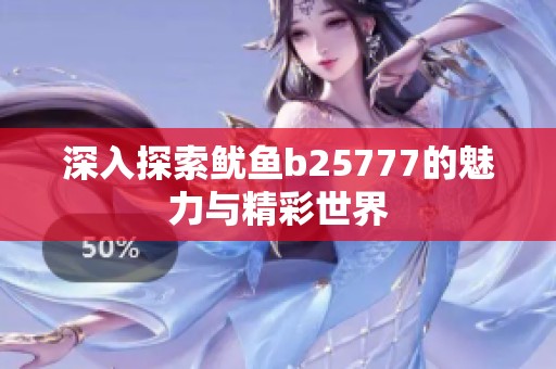 深入探索鱿鱼b25777的魅力与精彩世界