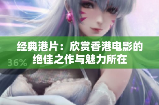 经典港片：欣赏香港电影的绝佳之作与魅力所在