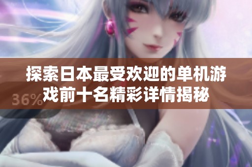探索日本最受欢迎的单机游戏前十名精彩详情揭秘