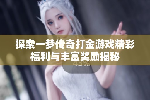 探索一梦传奇打金游戏精彩福利与丰富奖励揭秘