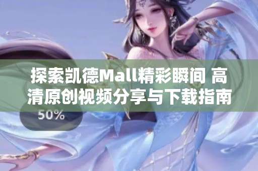 探索凯德Mall精彩瞬间 高清原创视频分享与下载指南