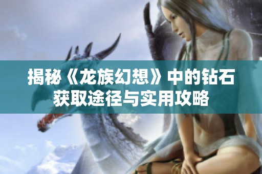 揭秘《龙族幻想》中的钻石获取途径与实用攻略
