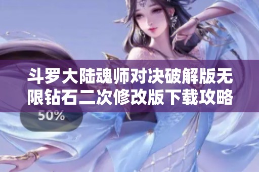 斗罗大陆魂师对决破解版无限钻石二次修改版下载攻略