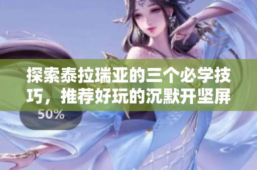 探索泰拉瑞亚的三个必学技巧，推荐好玩的沉默开坚屏手游