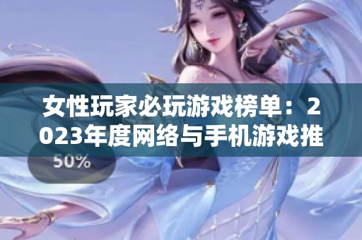 女性玩家必玩游戏榜单：2023年度网络与手机游戏推荐