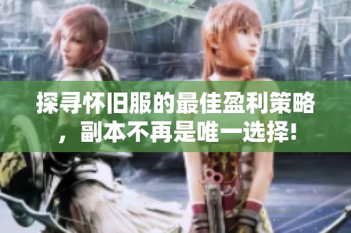 探寻怀旧服的最佳盈利策略，副本不再是唯一选择!