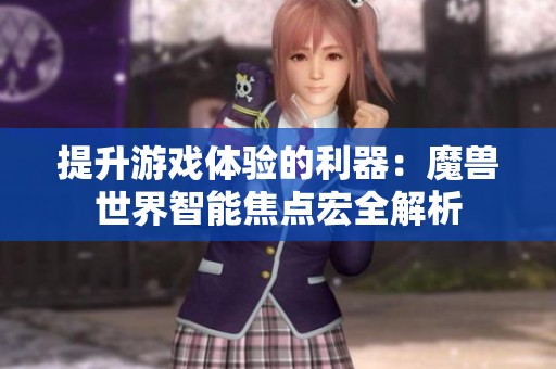 提升游戏体验的利器：魔兽世界智能焦点宏全解析