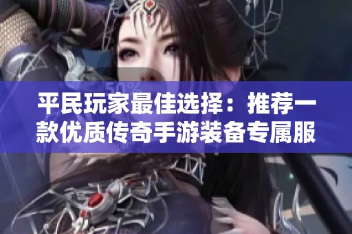 平民玩家最佳选择：推荐一款优质传奇手游装备专属服
