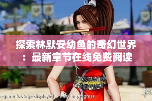 探索林默安幼鱼的奇幻世界：最新章节在线免费阅读