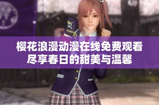 樱花浪漫动漫在线免费观看尽享春日的甜美与温馨