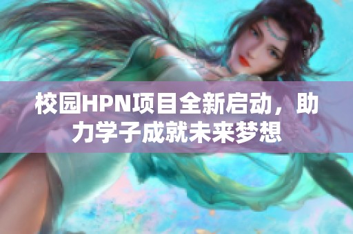 校园HPN项目全新启动，助力学子成就未来梦想