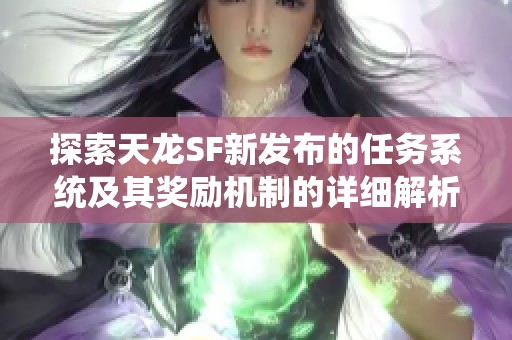 探索天龙SF新发布的任务系统及其奖励机制的详细解析与推荐