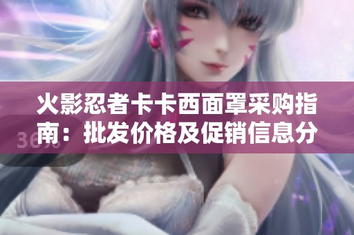 火影忍者卡卡西面罩采购指南：批发价格及促销信息分享