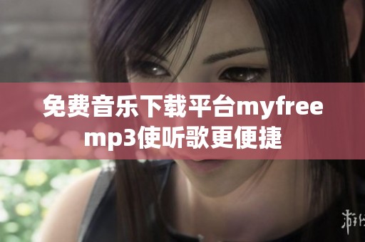 免费音乐下载平台myfreemp3使听歌更便捷