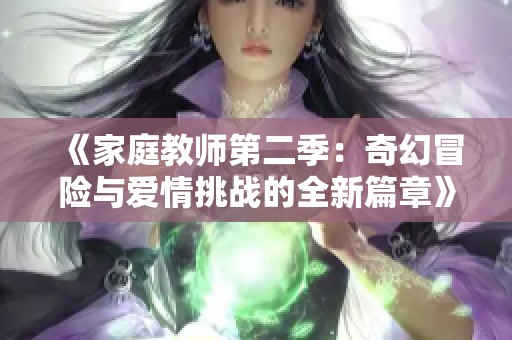 《家庭教师第二季：奇幻冒险与爱情挑战的全新篇章》
