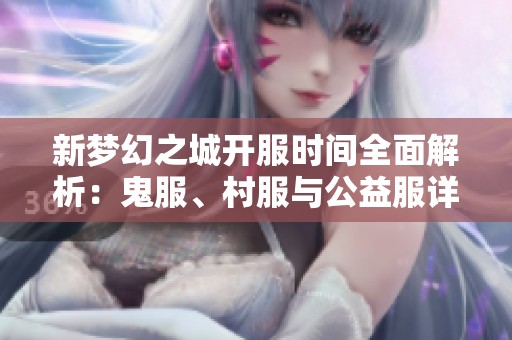 新梦幻之城开服时间全面解析：鬼服、村服与公益服详解