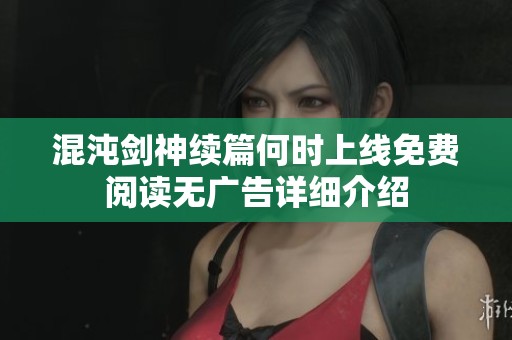 混沌剑神续篇何时上线免费阅读无广告详细介绍