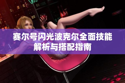 赛尔号闪光波克尔全面技能解析与搭配指南