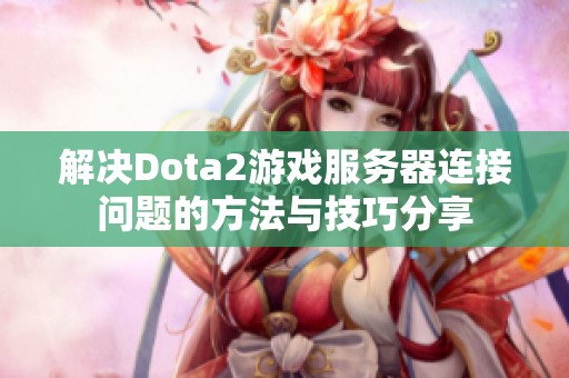 解决Dota2游戏服务器连接问题的方法与技巧分享