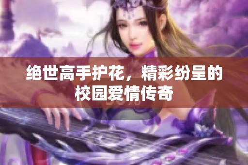 绝世高手护花，精彩纷呈的校园爱情传奇