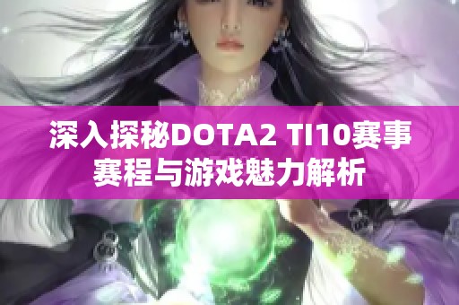 深入探秘DOTA2 TI10赛事赛程与游戏魅力解析