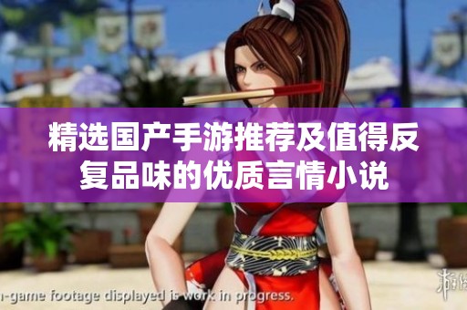 精选国产手游推荐及值得反复品味的优质言情小说