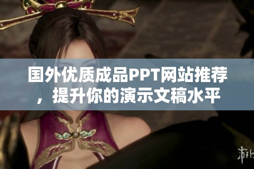国外优质成品PPT网站推荐，提升你的演示文稿水平