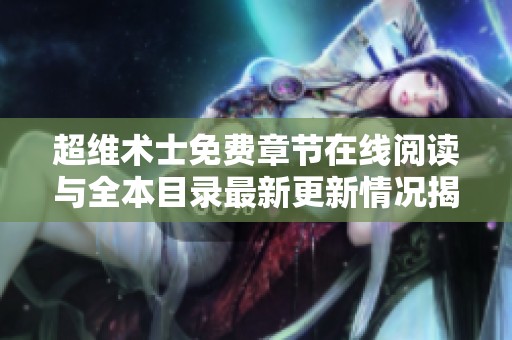 超维术士免费章节在线阅读与全本目录最新更新情况揭秘